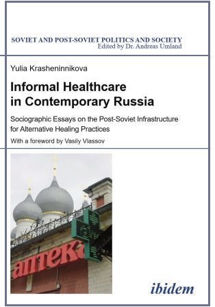 Krasheninnikova U.  Informal Healthcare in Contemporary Russia.  Sociographic Essays on the Post-Soviet Infrastructure for Alternative Healing Practices 